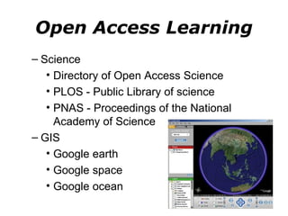 Open Access Learning Science Directory of Open Access Science PLOS - Public Library of science PNAS - Proceedings of the National Academy of Science GIS Google earth Google space Google ocean 