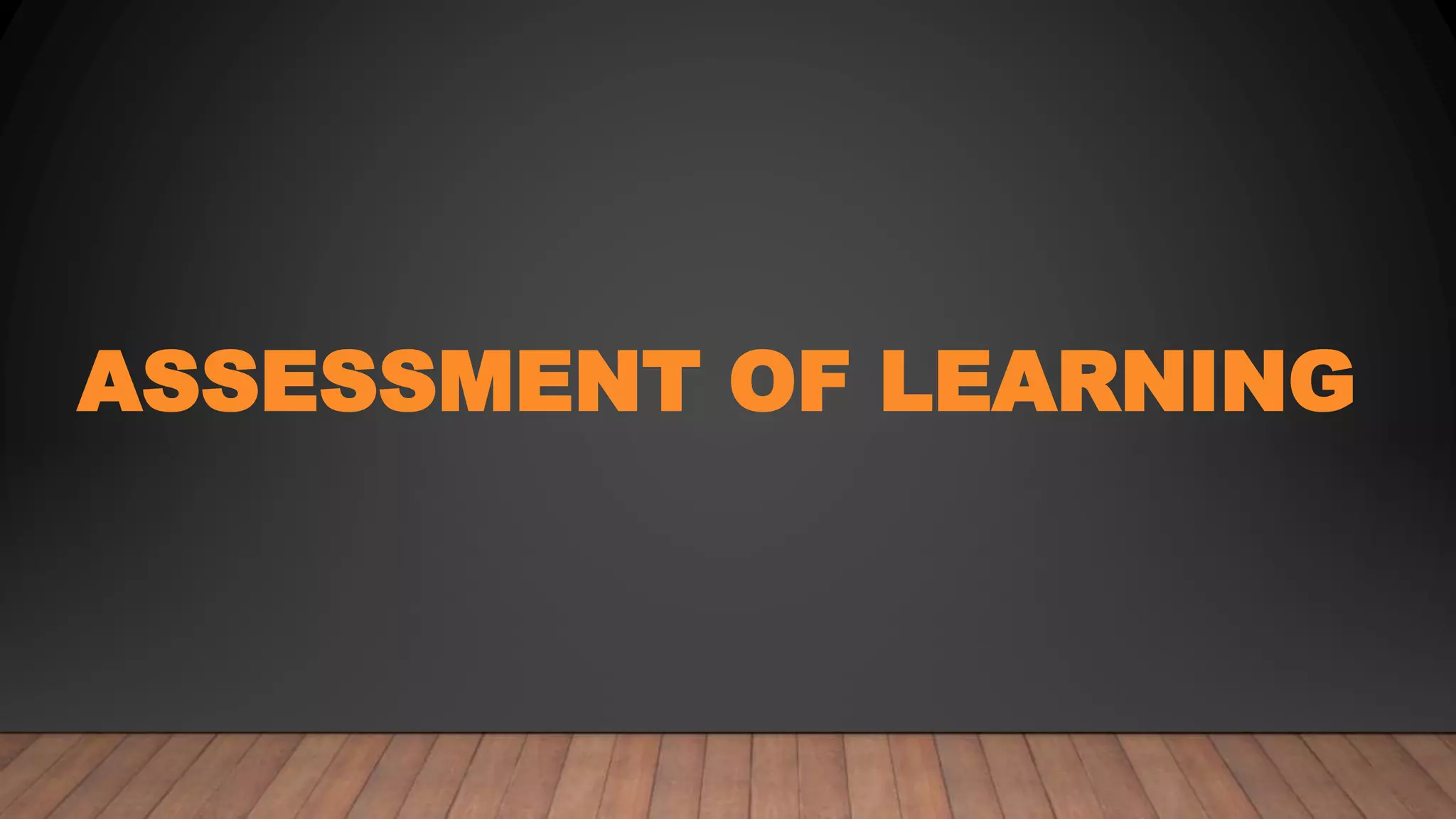 ASSESSMENT OF LEARNING
 