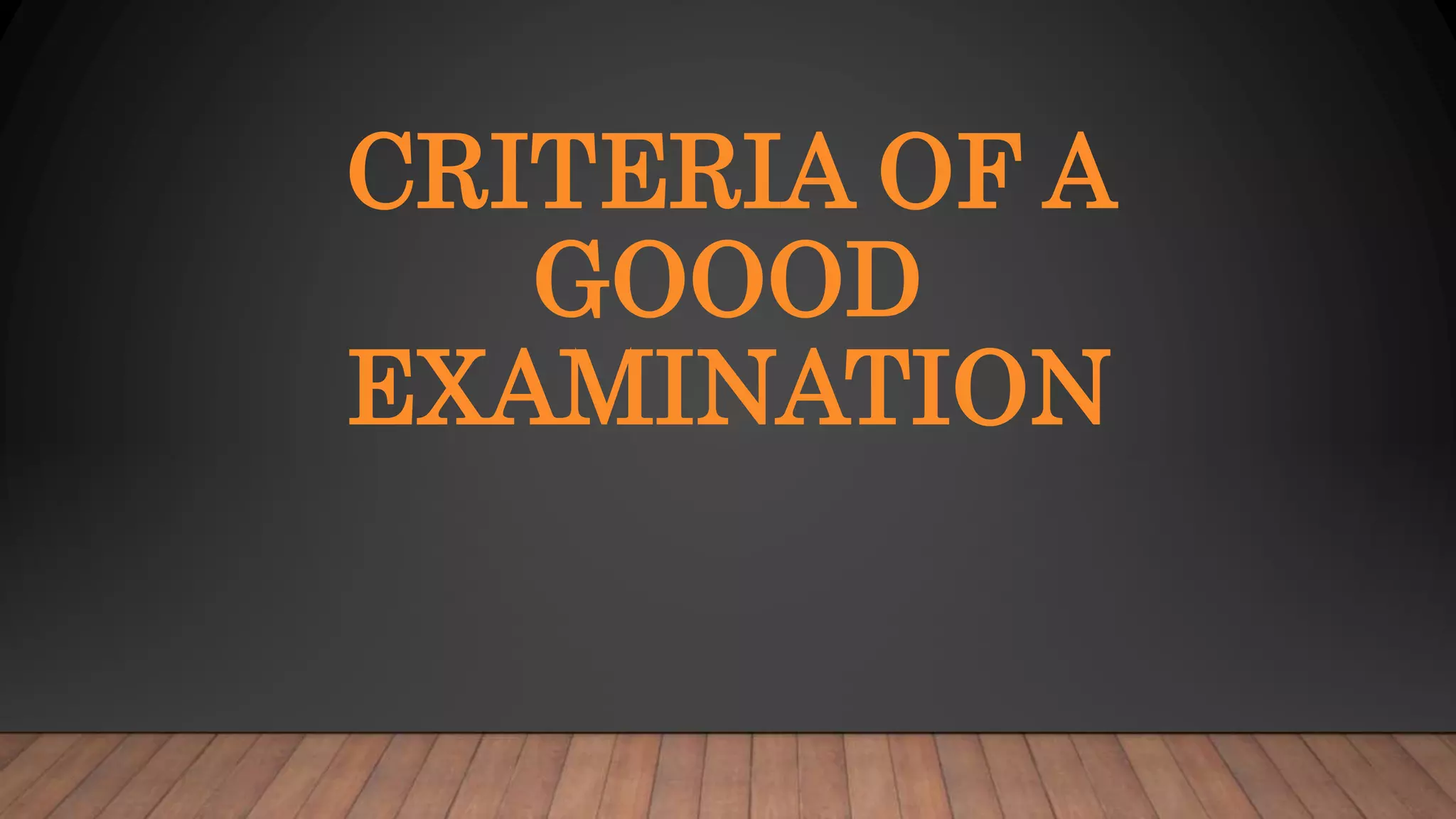 CRITERIA OF A
GOOOD
EXAMINATION
 