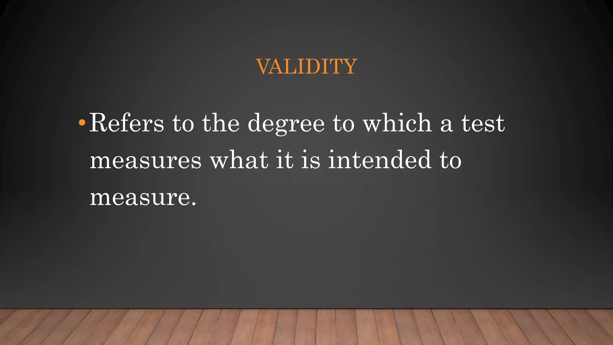 VALIDITY
•Refers to the degree to which a test
measures what it is intended to
measure.
 