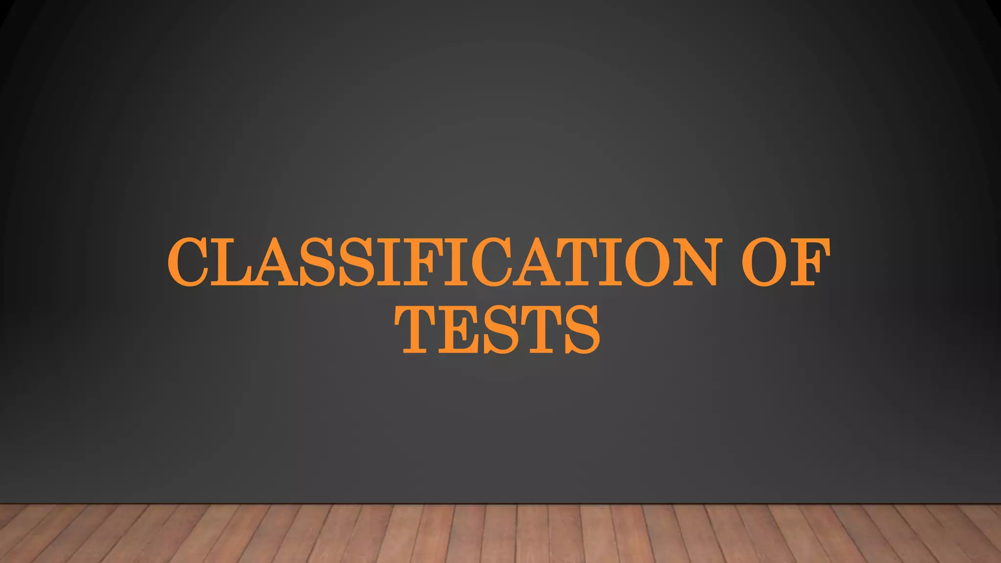 CLASSIFICATION OF
TESTS
 