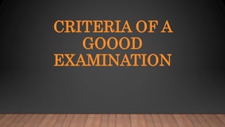 CRITERIA OF A
GOOOD
EXAMINATION
 