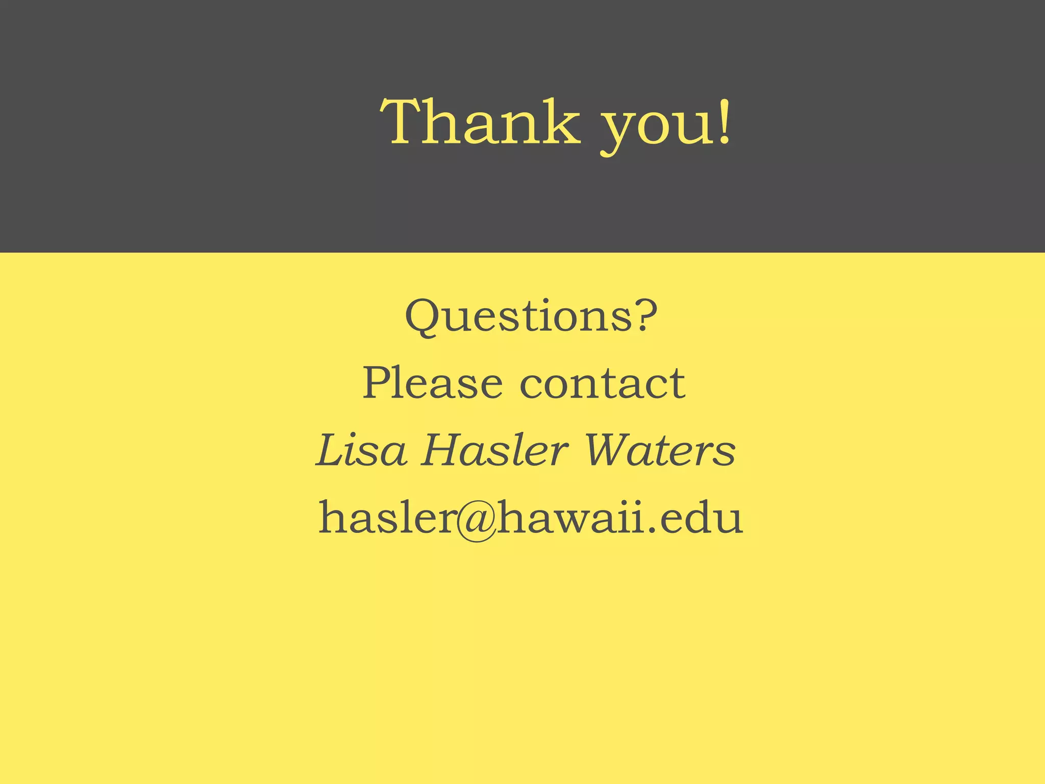 Thank you!

    Questions?
  Please contact
Lisa Hasler Waters
hasler@hawaii.edu
 