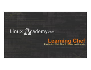 Learning ChefProduction Work Flow & Unattended Installs
 