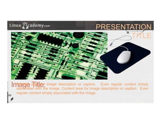 PRESENTATION
TITLE
Image Title:Content area for image description or caption. Even regular content simply
associated with the image. Content area for image description or caption. Even
regular content simply associated with the image.
	
  
 