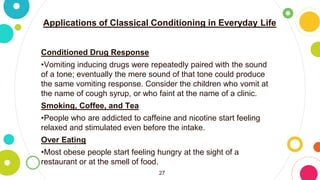27
Applications of Classical Conditioning in Everyday Life
Conditioned Drug Response
•Vomiting inducing drugs were repeate...