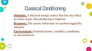 5
ClassicalConditioning
Stimulus: A physical energy source that has any effect
on sense organ, thus producing a response
R...