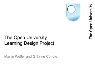 The Open University Learning Design Project Martin Weller and Gr à inne Conole 
