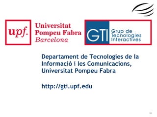 Departament de Tecnologies de la
Informació i les Comunicacions,
Universitat Pompeu Fabra
http://gti.upf.edu

11

 