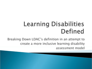 Breaking Down LDAC’s definition in an attempt to create a more inclusive learning disability assessment model 