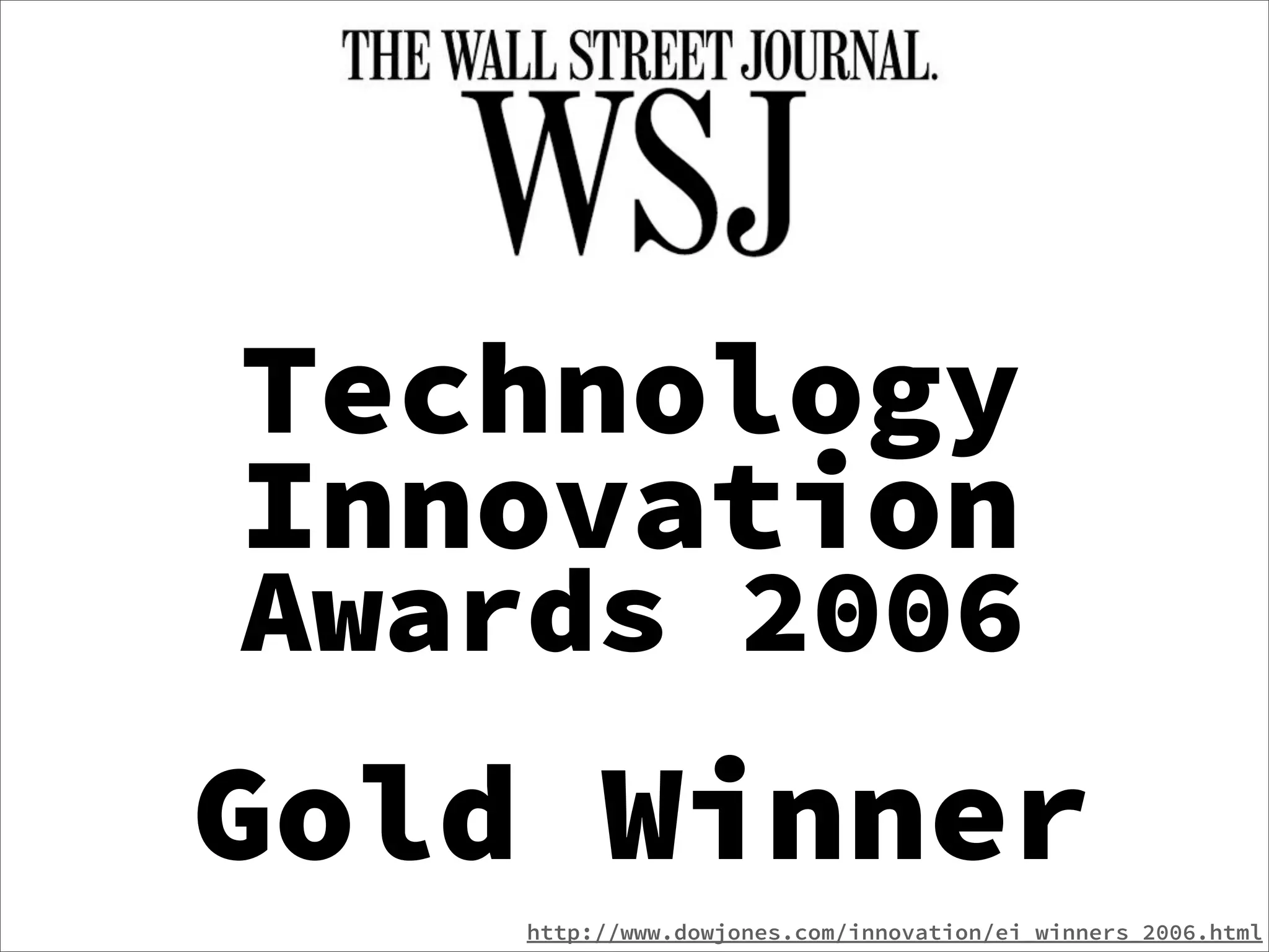Technology
Innovation
Awards 2006
Gold Winner
    http://www.dowjones.com/innovation/ei_winners_2006.html
 