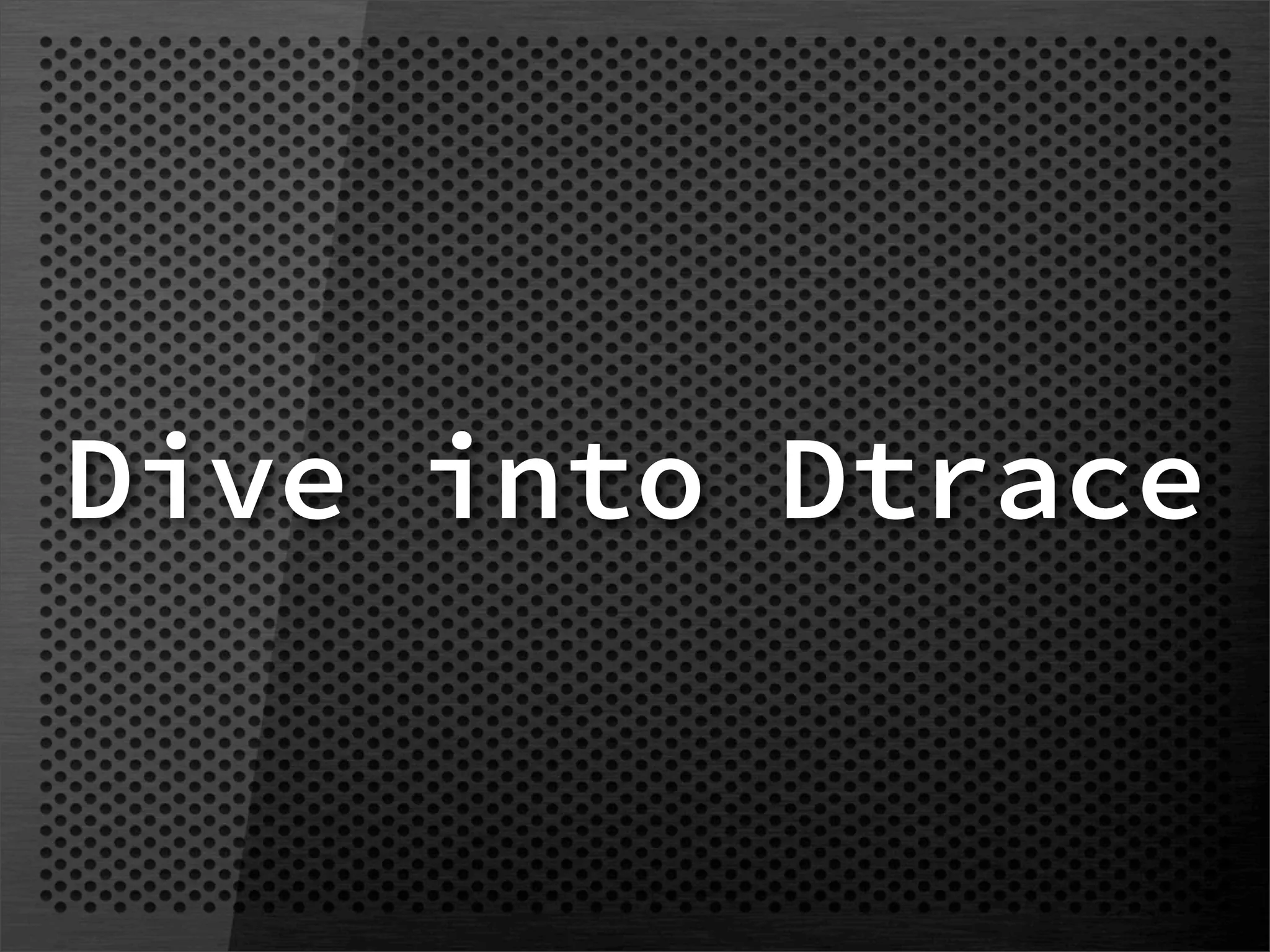 Dive into Dtrace
 