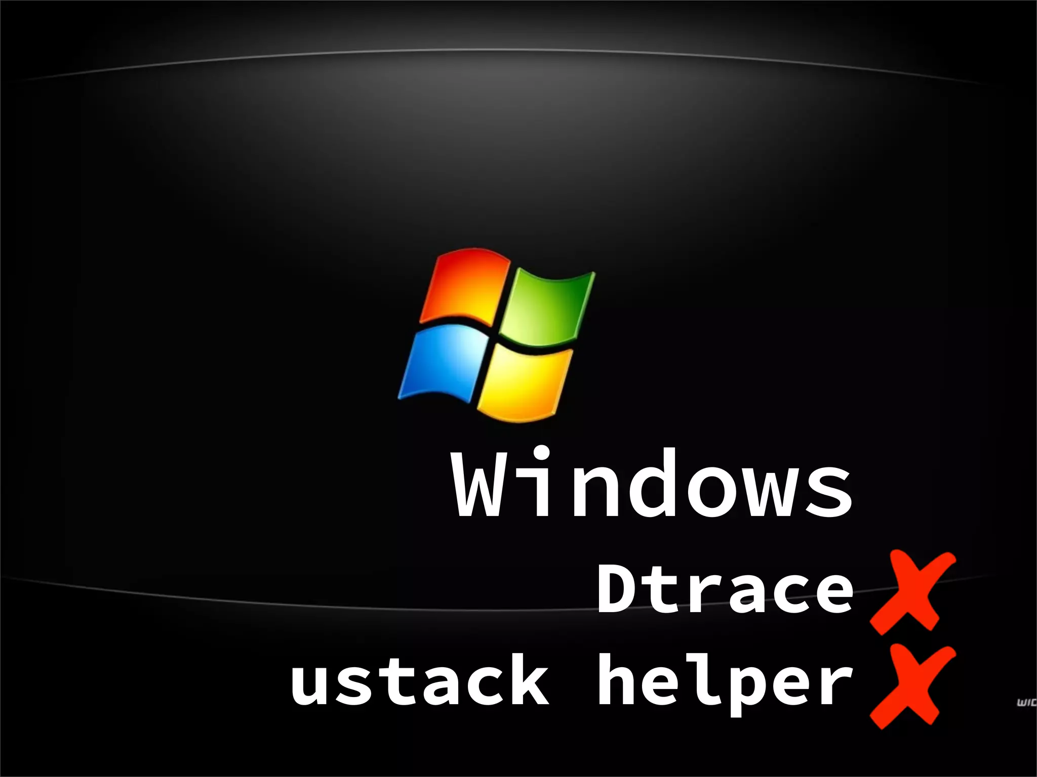 Windows
       Dtrace
ustack helper
 