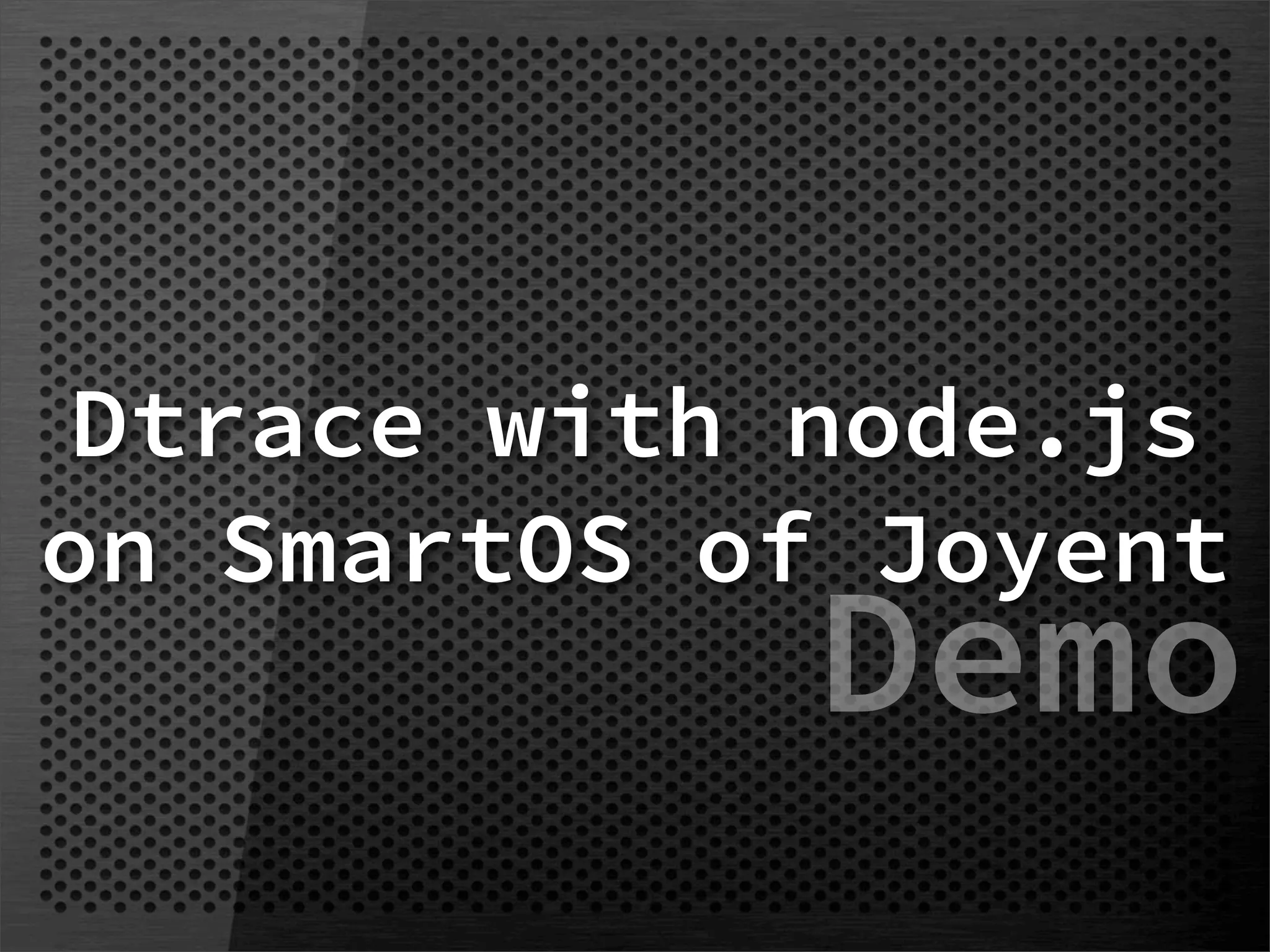 Dtrace with node.js
on SmartOS of Joyent
             Demo
 