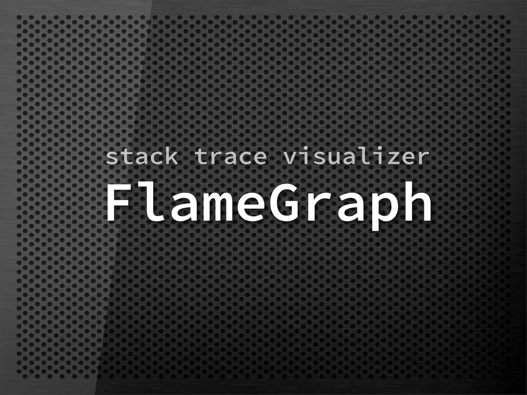 stack trace visualizer

FlameGraph
 