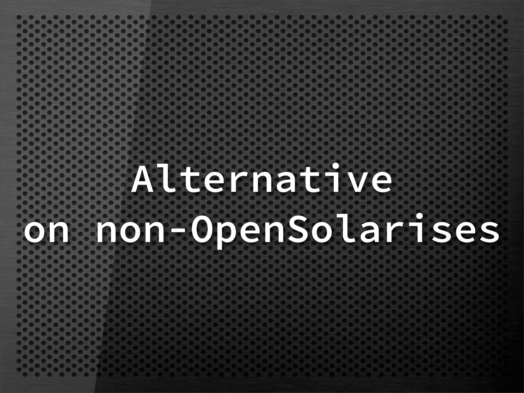 Alternative
on non-OpenSolarises
 