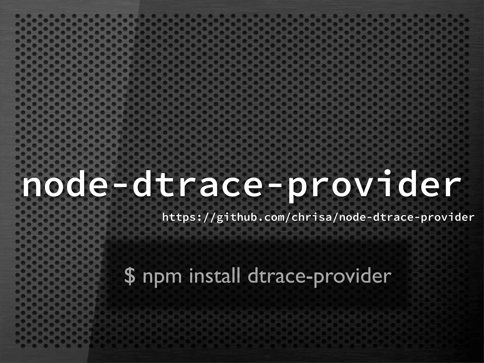 node-dtrace-provider
        https://github.com/chrisa/node-dtrace-provider




    $ npm install dtrace-provider
 