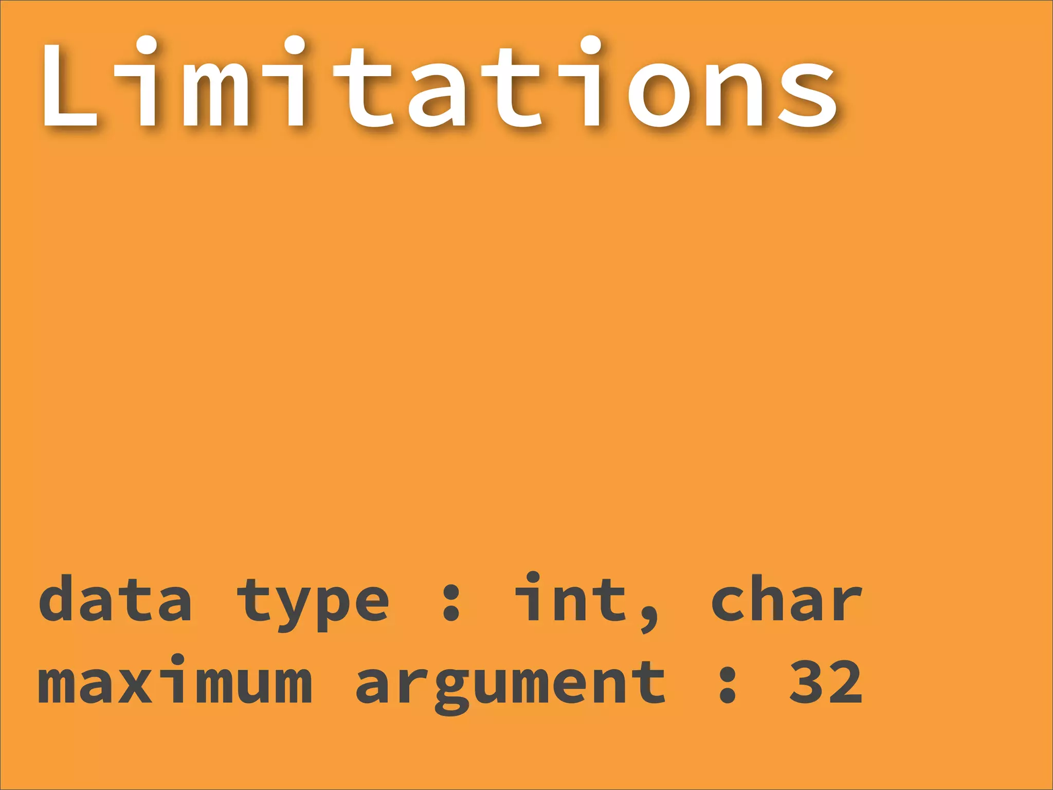 Limitations



data type : int, char
maximum argument : 32
 