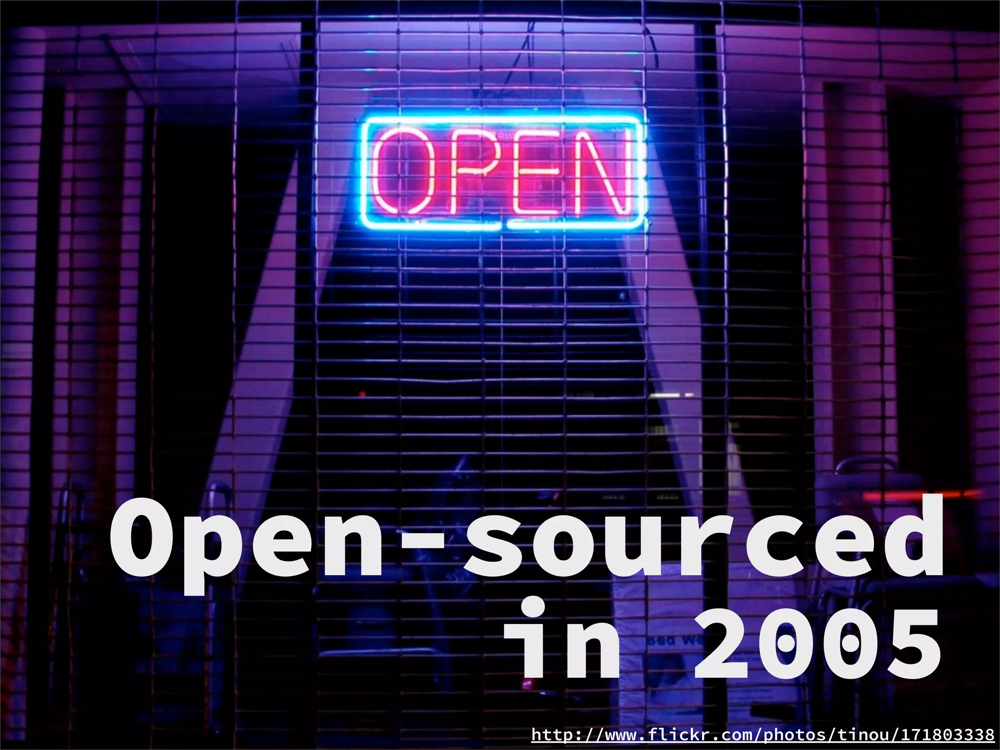 Open-sourced
     in 2005
      http://www.flickr.com/photos/tinou/171803338
 
