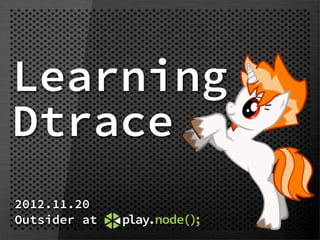 Learning
Dtrace
2012.11.20
Outsider at
 