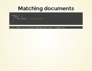 Matching documents
{
"query": {
"match" : {
"description" : "git repository"
}
}
}
$ curl -XPOST http://localhost:9200/gem...