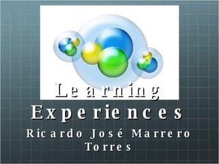 Learning Experiences Ricardo José Marrero Torres 