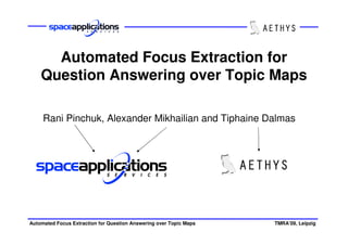 Automated Focus Extraction for
    Question Answering over Topic Maps

     Rani Pinchuk, Alexander Mikhailian and Tiphaine Dalmas




Automated Focus Extraction for Question Answering over Topic Maps   TMRA’09, Leipzig
 