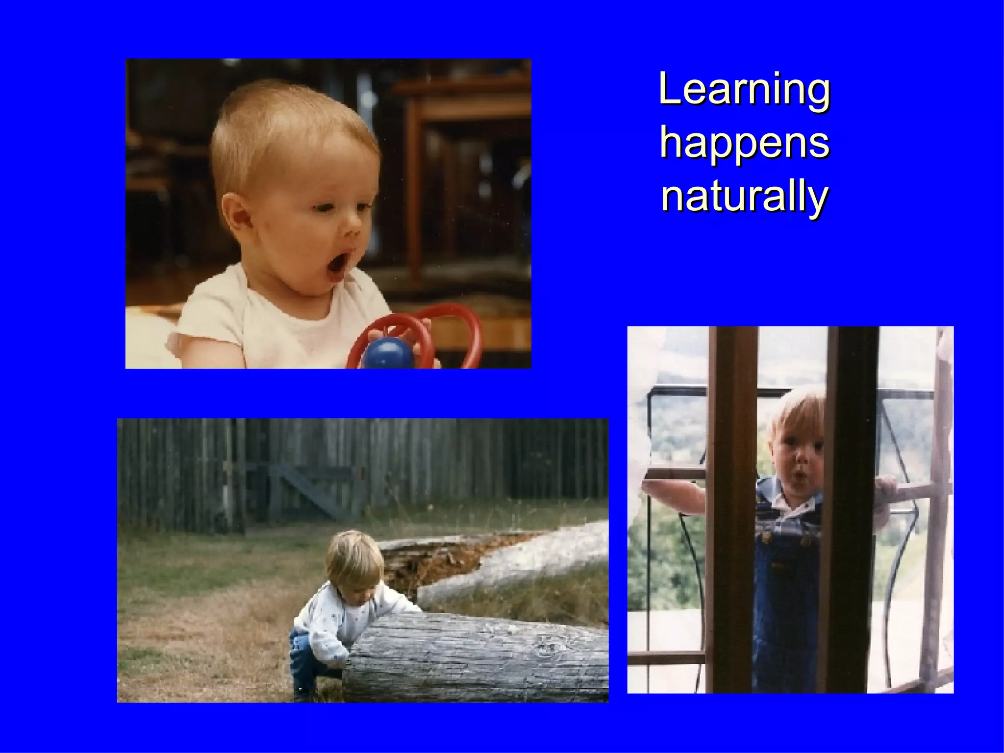 Learning happens naturally 