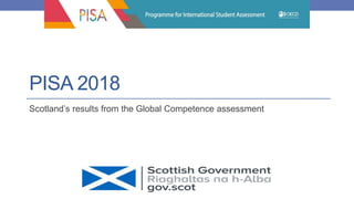 PISA 2018
Scotland’s results from the Global Competence assessment
 