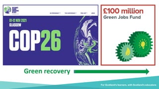 For Scotland's learners, with Scotland's educators
Green recovery
 