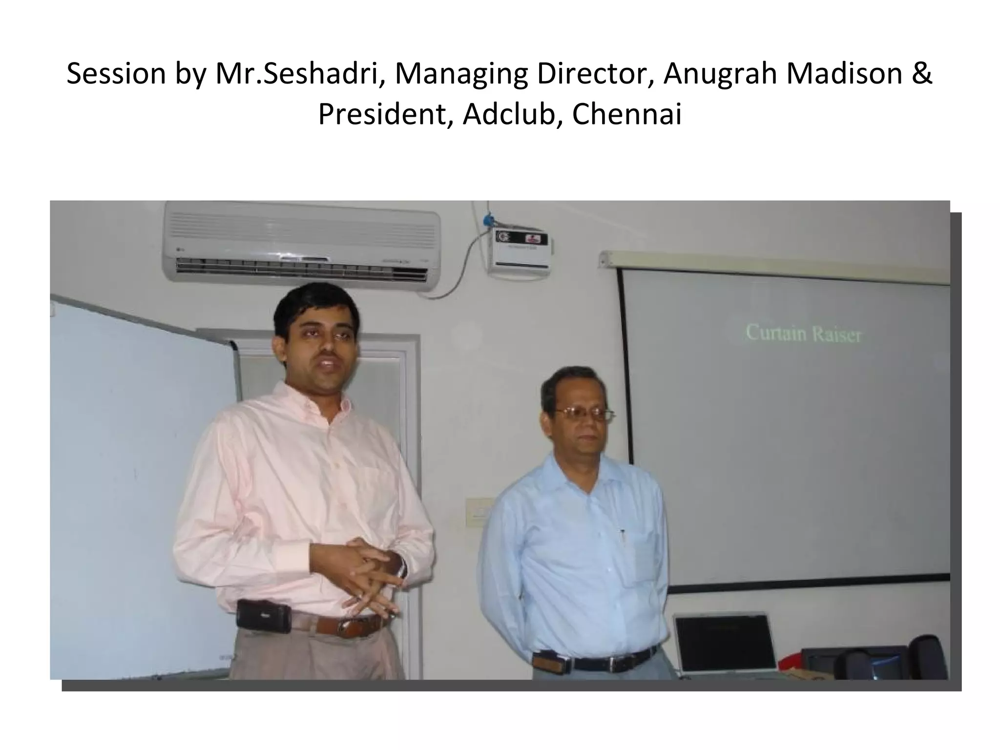 Session by Mr.Seshadri, Managing Director, Anugrah Madison & President, Adclub, Chennai