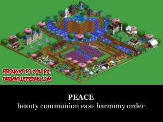PEACE
beauty communion ease harmony order

 