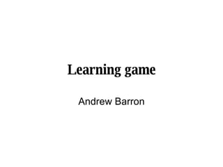 Learning game Andrew Barron 