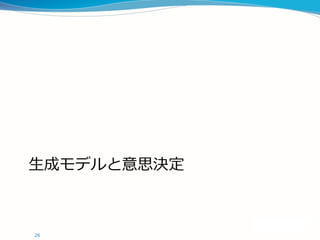 生成モデルと意思決定
26
 