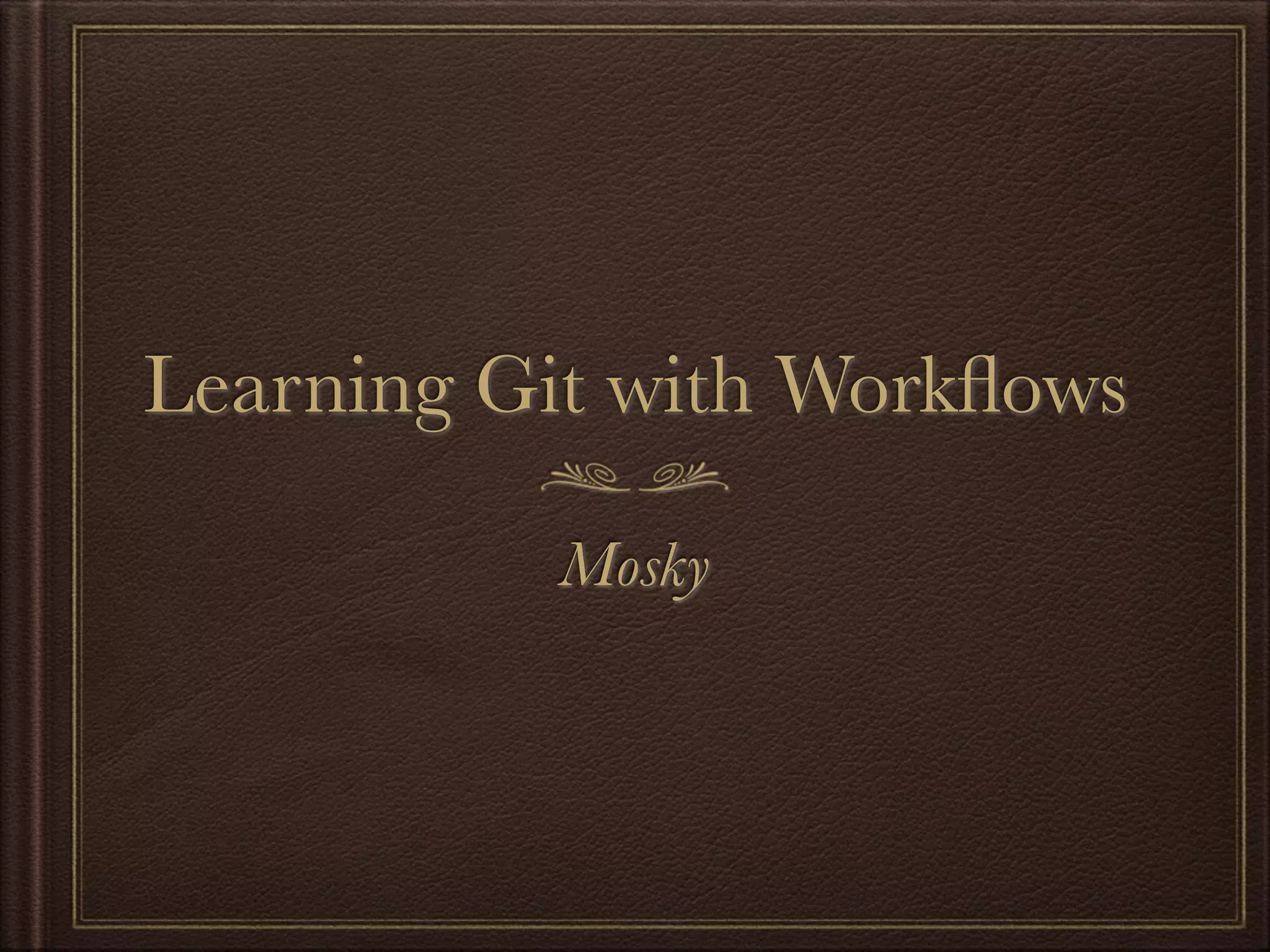 Learning Git with Workﬂows
Mosky

 