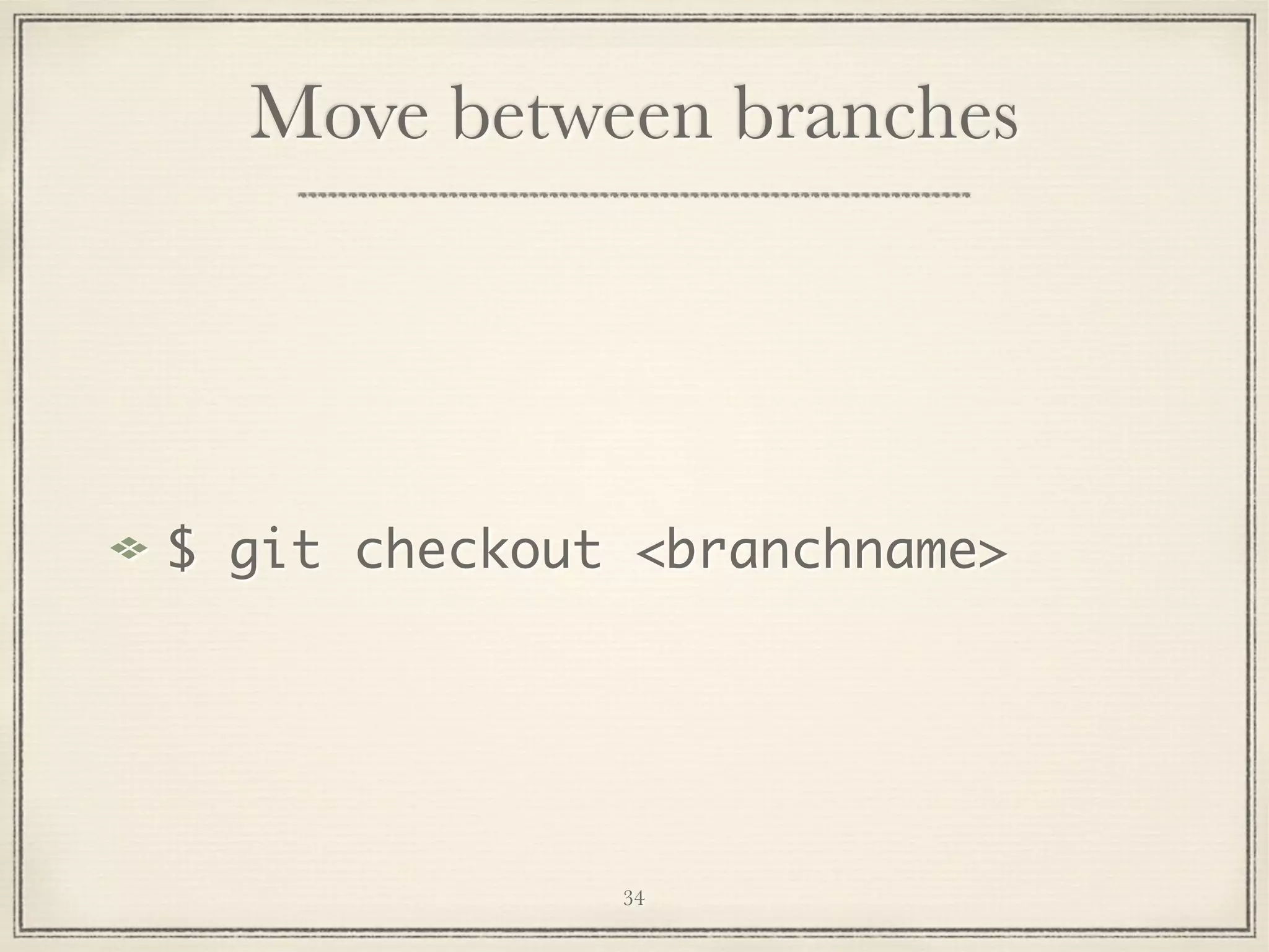 Move between branches

$ git checkout <branchname>

34

 