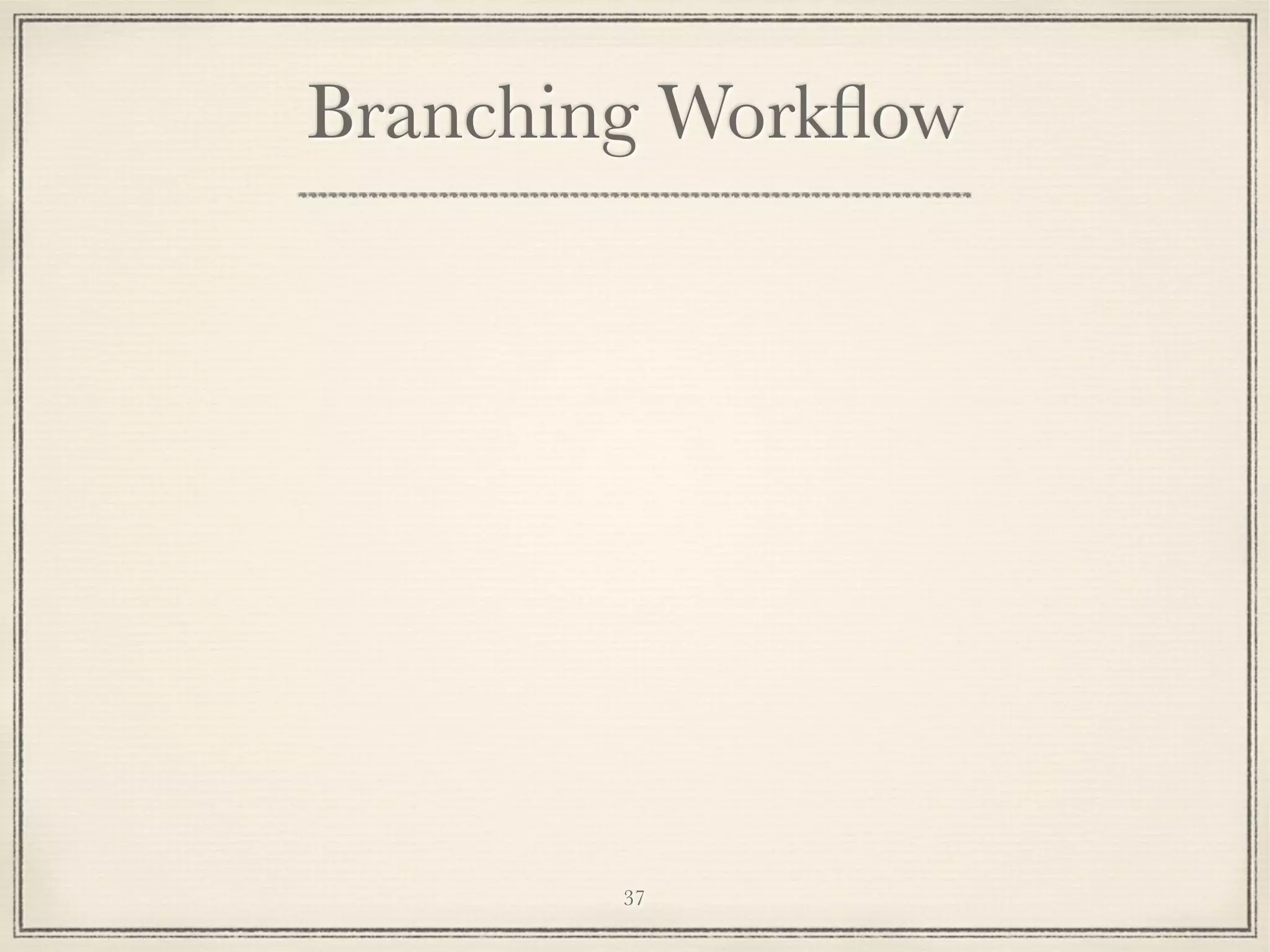 Branching Workﬂow

37

 