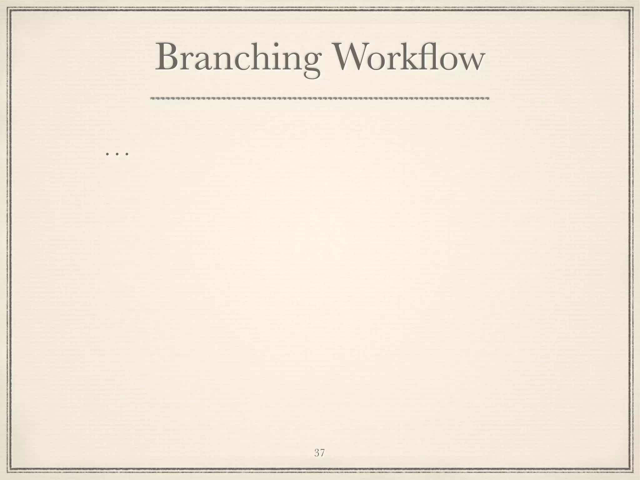 Branching Workﬂow
...

37

 
