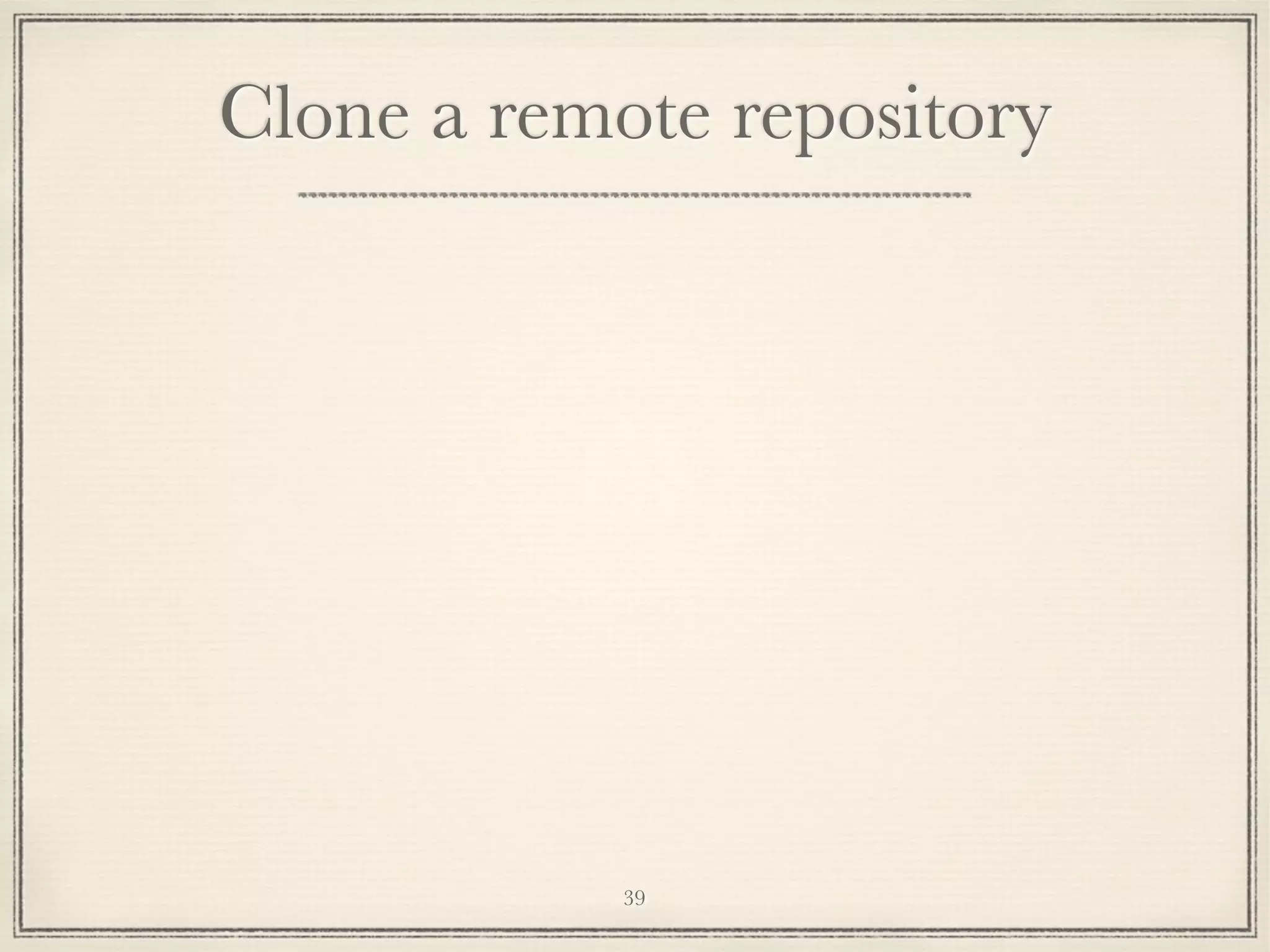 Clone a remote repository

39

 