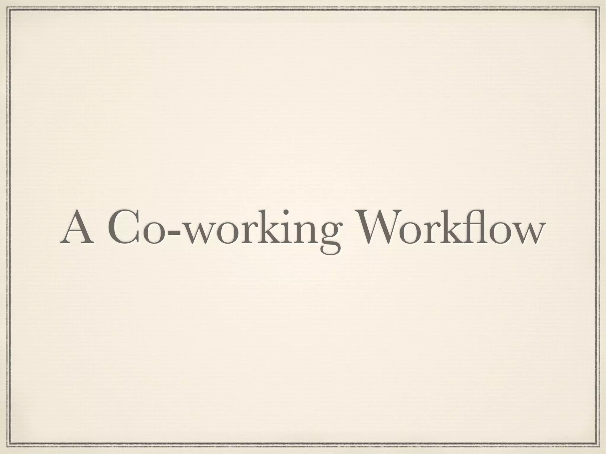 A Co-working Workﬂow

 
