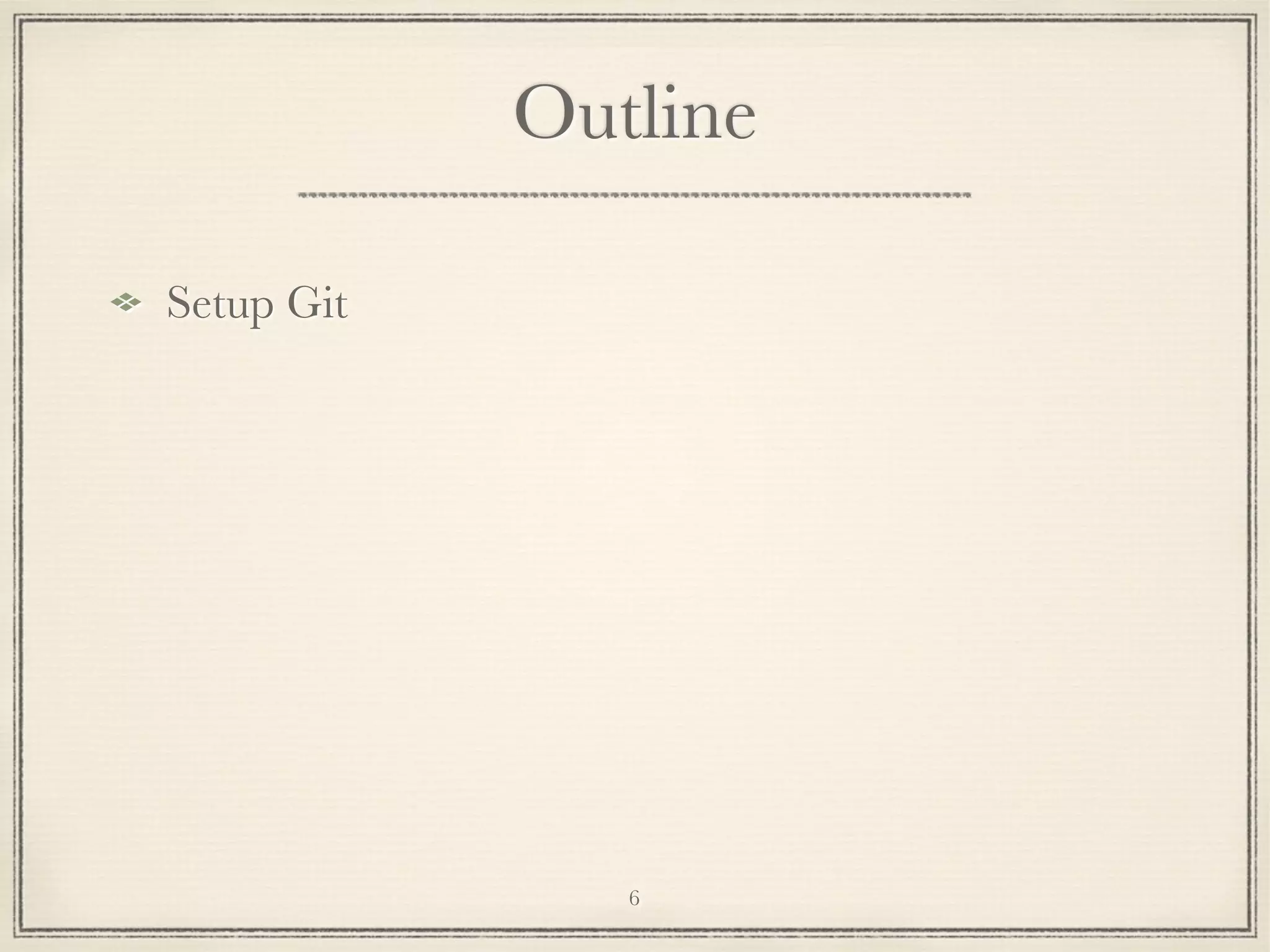 Outline
Setup Git

6

 