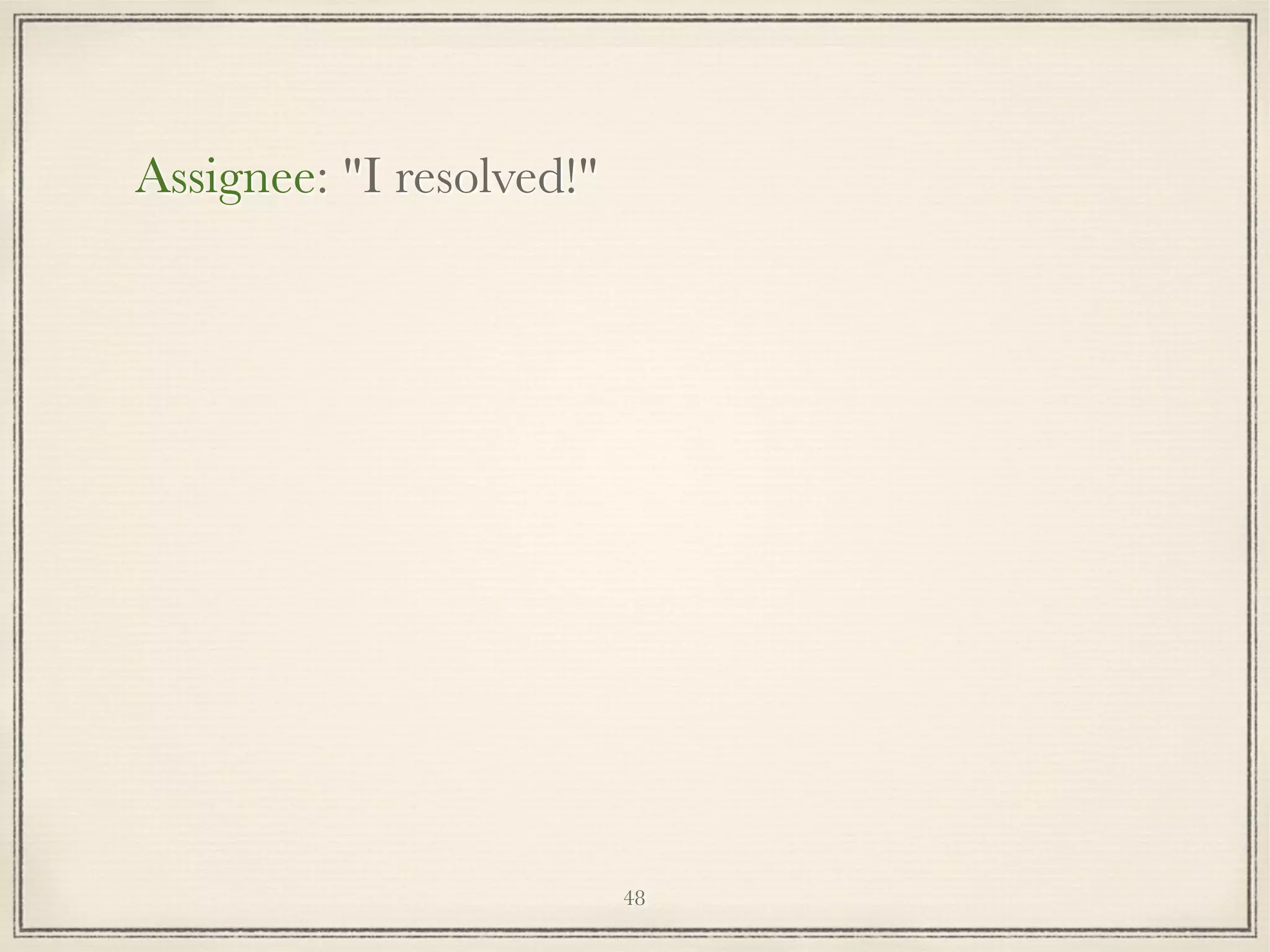 Assignee: "I resolved!"

48

 