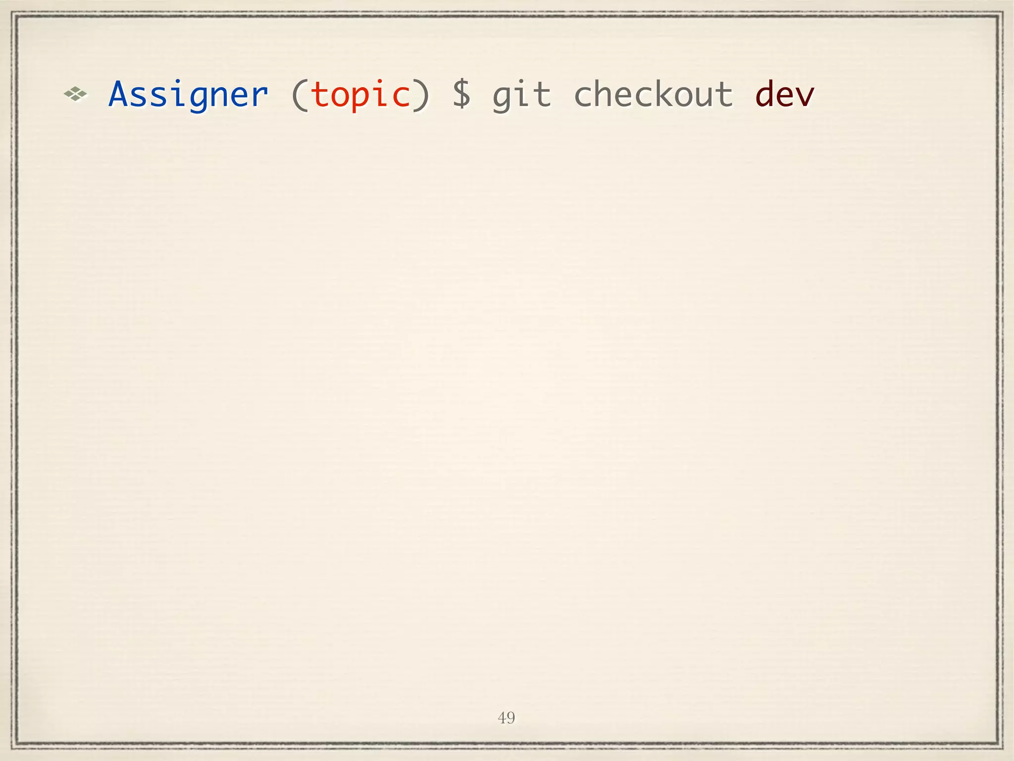 Assigner (topic) $ git checkout dev

49

 