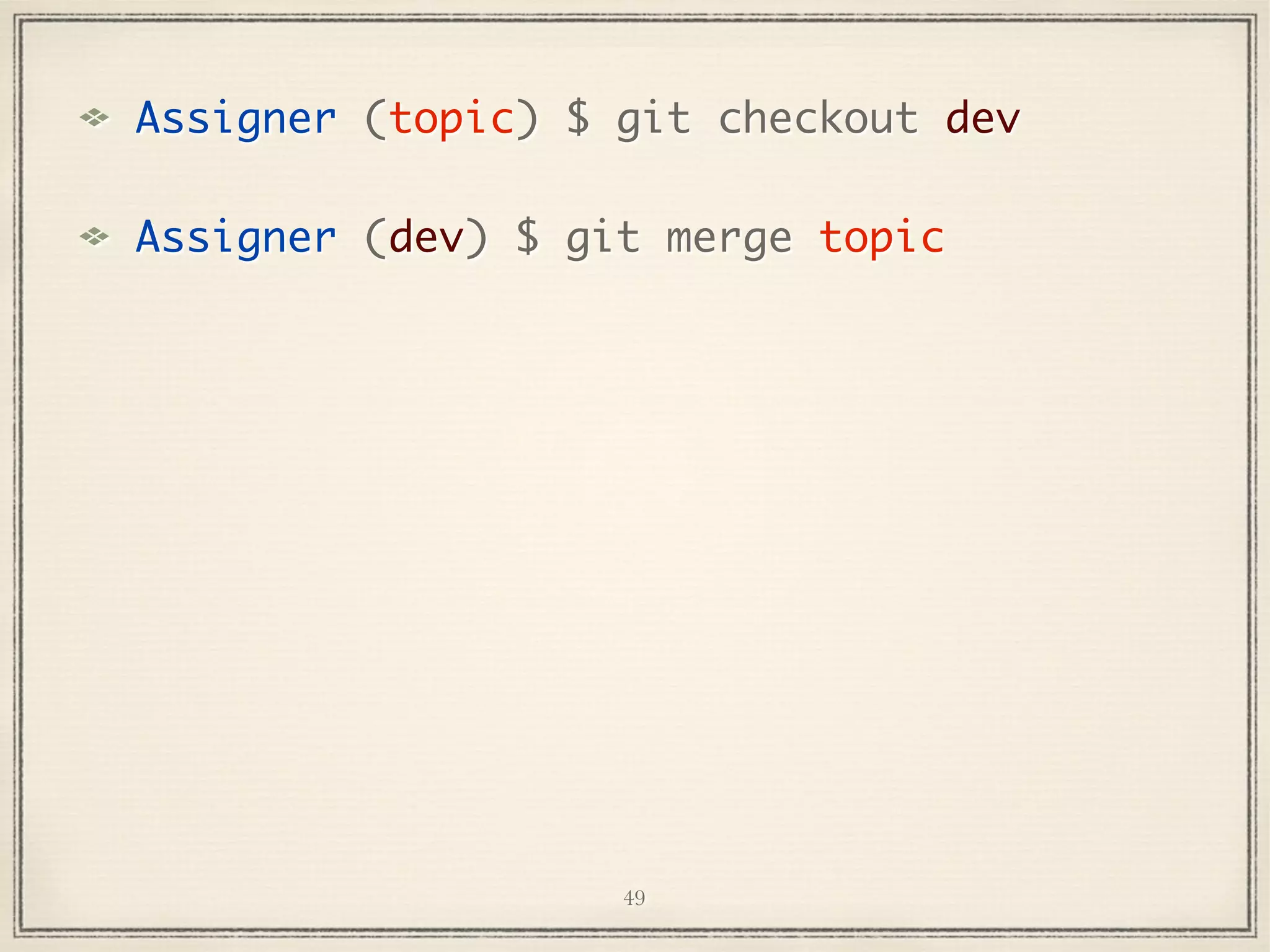 Assigner (topic) $ git checkout dev
Assigner (dev) $ git merge topic

49

 