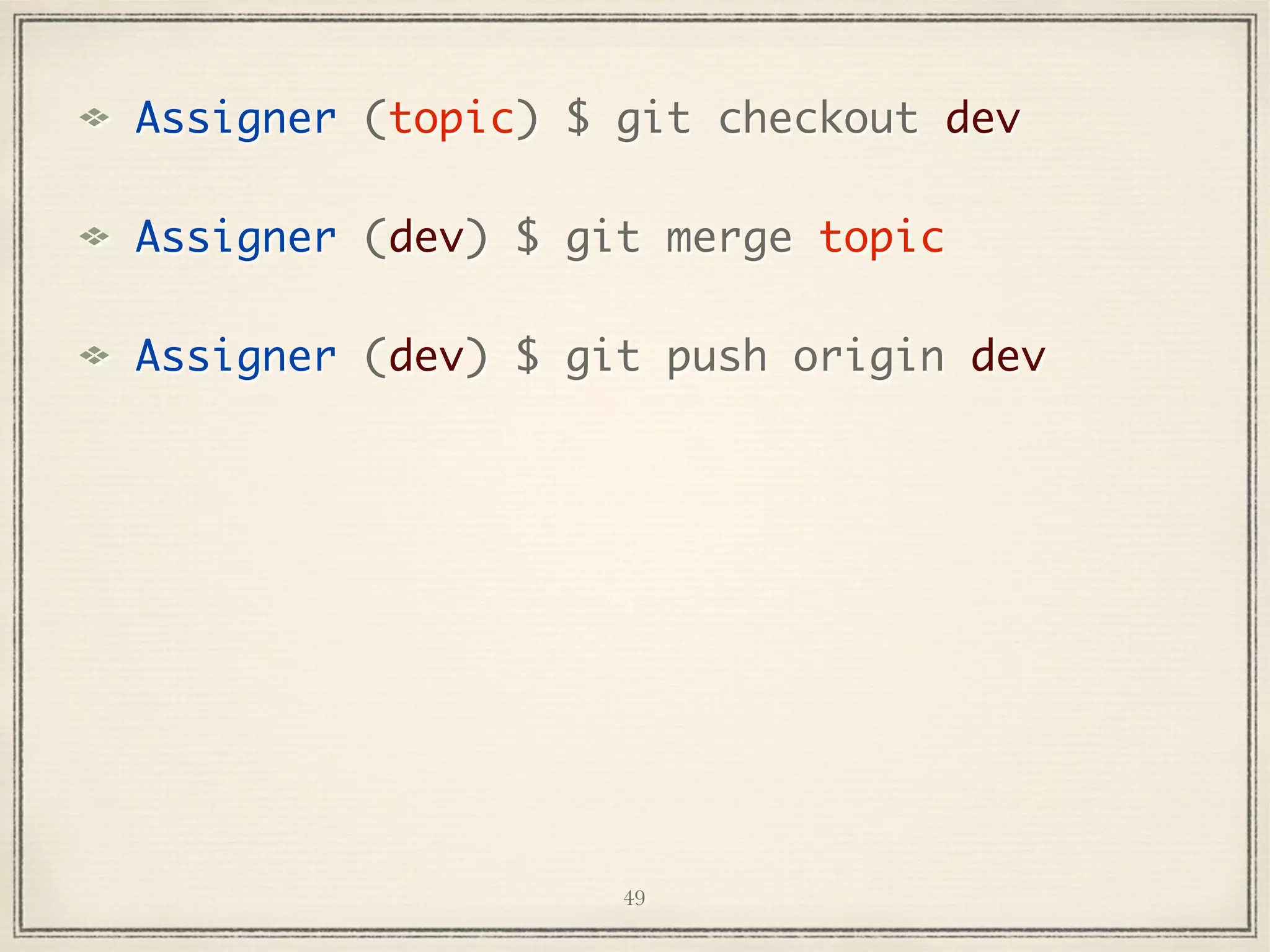 Assigner (topic) $ git checkout dev
Assigner (dev) $ git merge topic
Assigner (dev) $ git push origin dev

49

 
