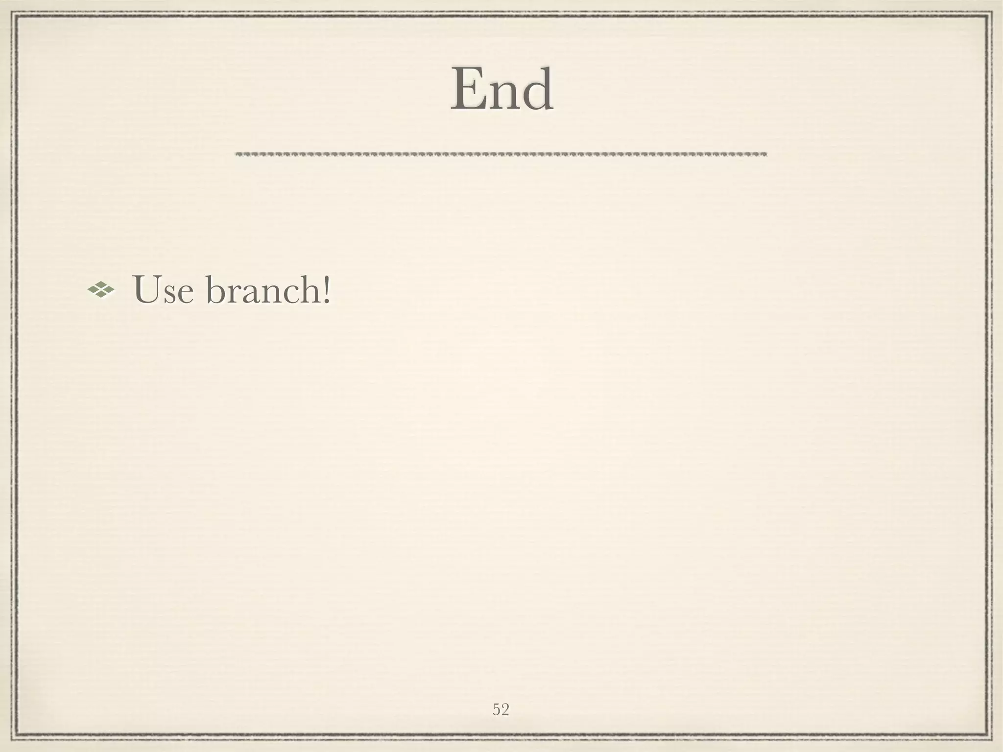 End
Use branch!

52

 