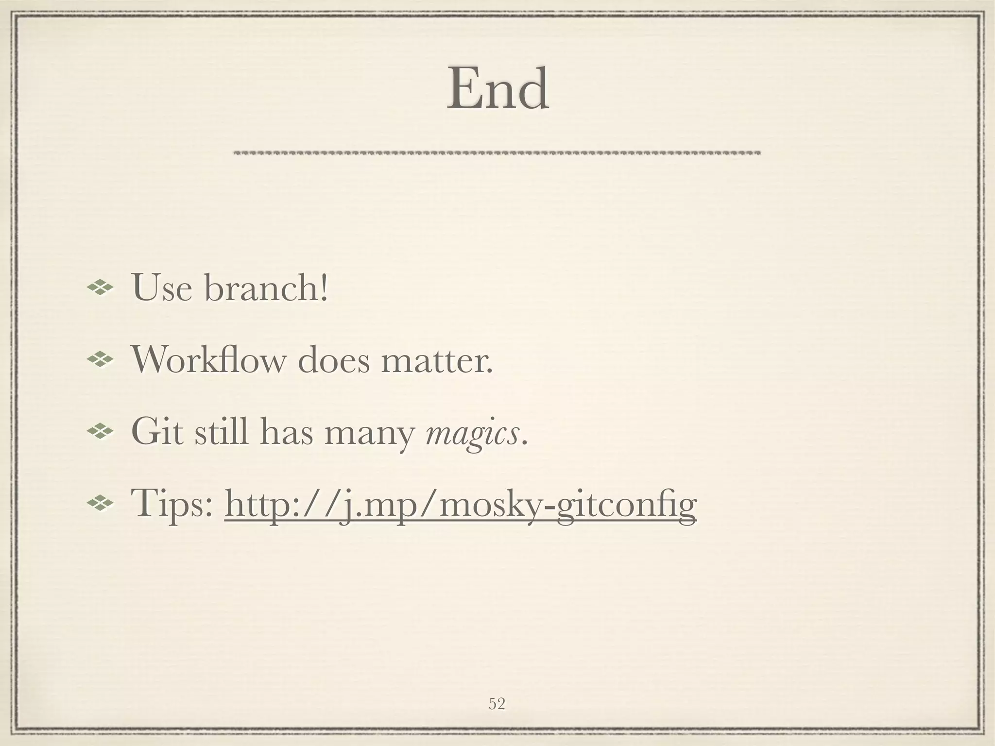 End
Use branch!
Workﬂow does matter.
Git still has many magics.
Tips: http://j.mp/mosky-gitconﬁg

52

 