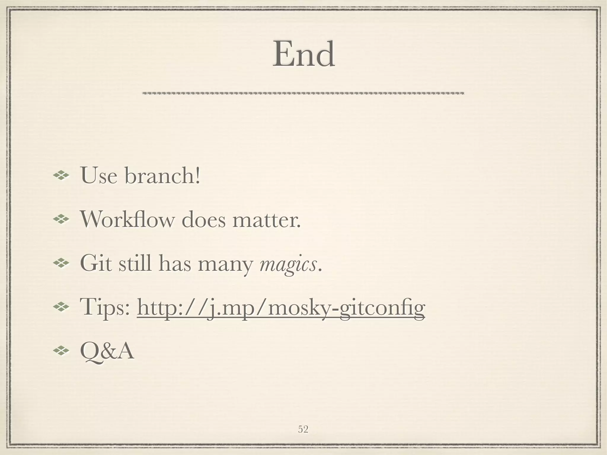 End
Use branch!
Workﬂow does matter.
Git still has many magics.
Tips: http://j.mp/mosky-gitconﬁg
Q&A
52

 