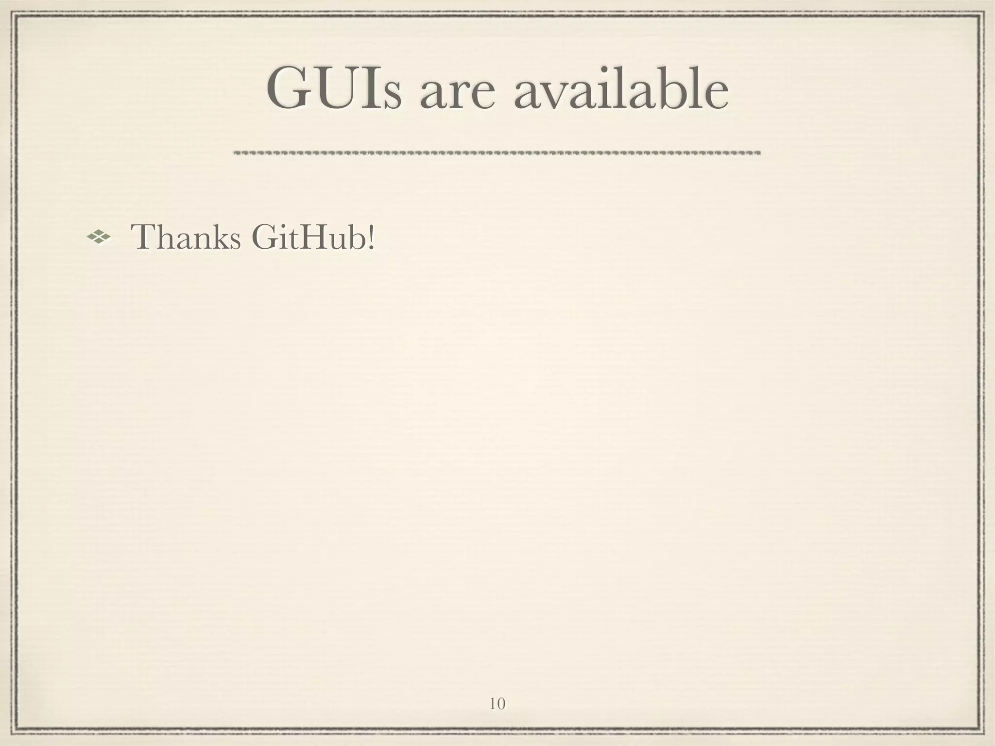 GUIs are available
Thanks GitHub!

10

 