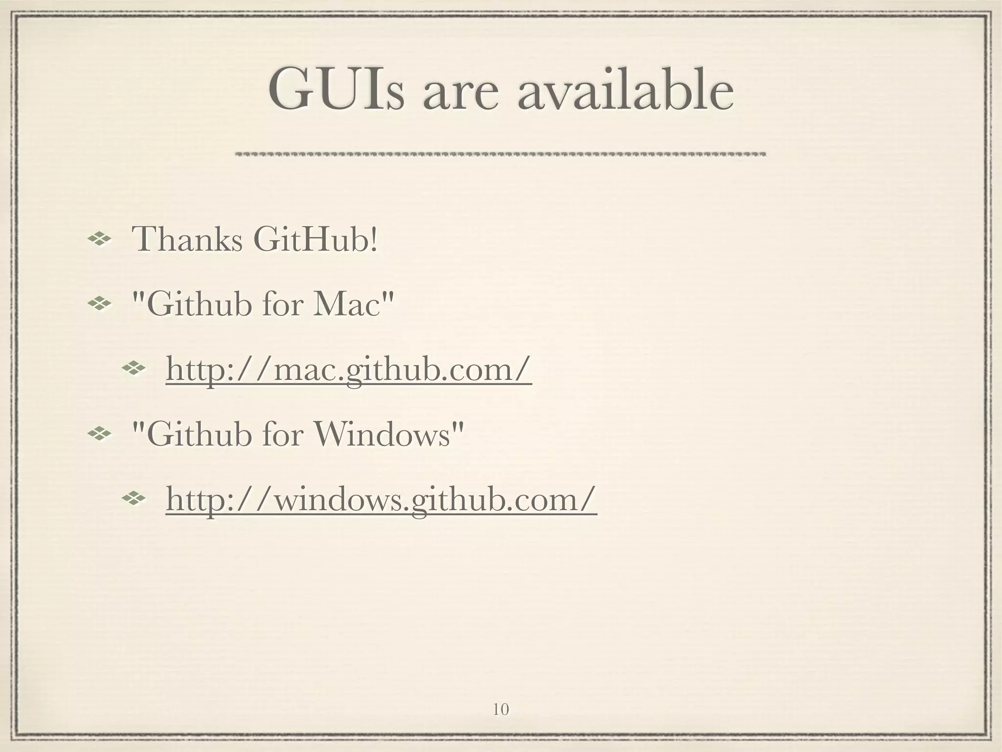 GUIs are available
Thanks GitHub!
"Github for Mac"
http://mac.github.com/
"Github for Windows"
http://windows.github.com/

10

 